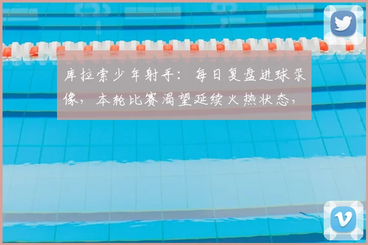 库拉索少年射手：每日复盘进球录像，本轮比赛渴望延续火热状态，点燃绿茵梦想
