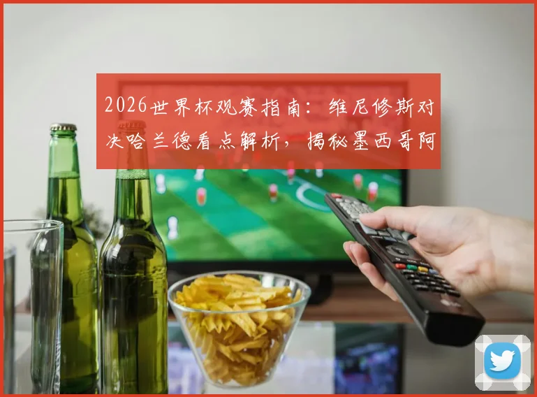 2026世界杯观赛指南：维尼修斯对决哈兰德看点解析，揭秘墨西哥阿兹特克魔鬼主场优势