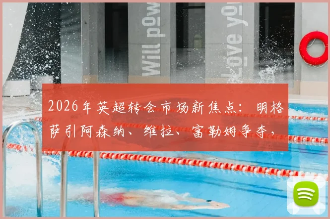 2026年英超转会市场新焦点：明格萨引阿森纳、维拉、富勒姆争夺，其实力与适配性深度分析