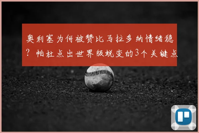 奥利塞为何被赞比马拉多纳情绪稳？帕杜点出世界级蜕变的3个关键点，新星压力控制秘诀全公开